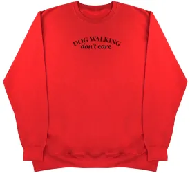 Dog Walking Don't Care - Huge Oversized Comfy Original Sweater